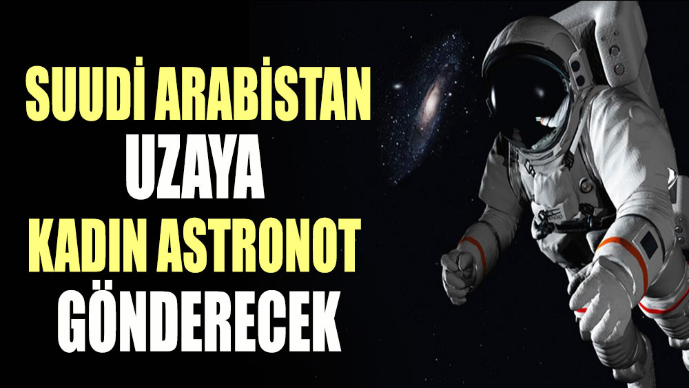 Suudi Arabistan, uzaya kadın astronot gönderecek