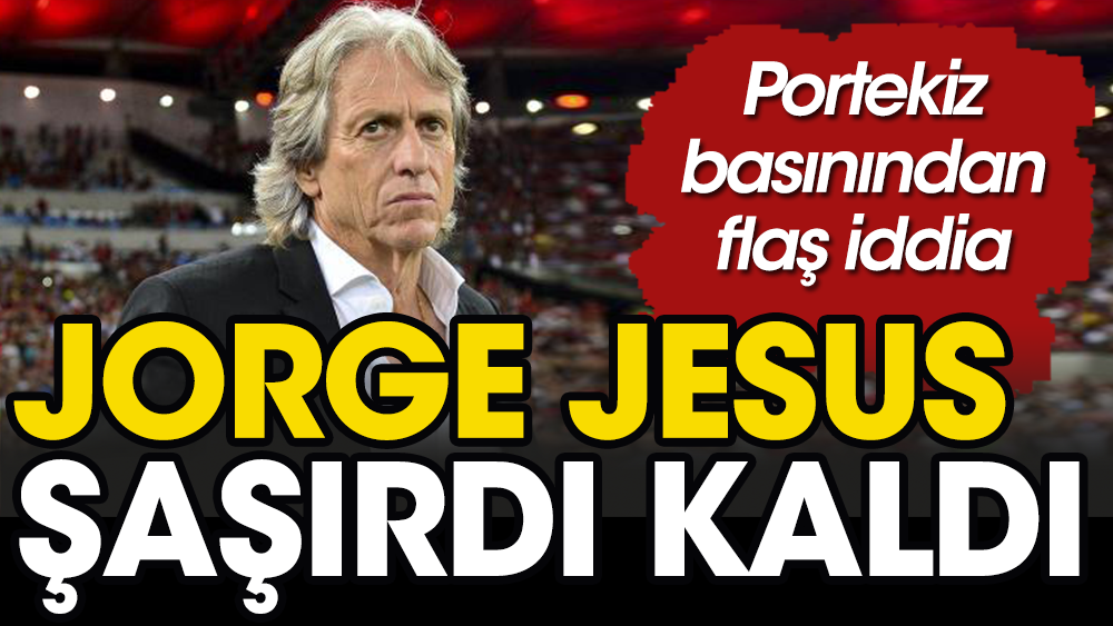 Jorge Jesus hayret etti: Ben böyle bir şey görmedim