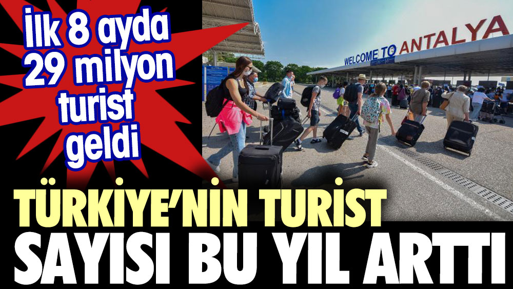 Türkiye’ye bu yıl gelen turist sayısı arttı. 8 ayda 29 milyon turist geldi