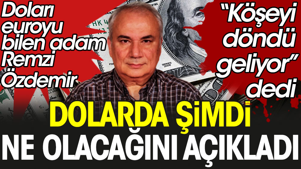 Doları euroyu önceden bilen adam Remzi Özdemir dolara şimdi ne olacağını açıkladı: Köşeyi döndü geliyor dedi