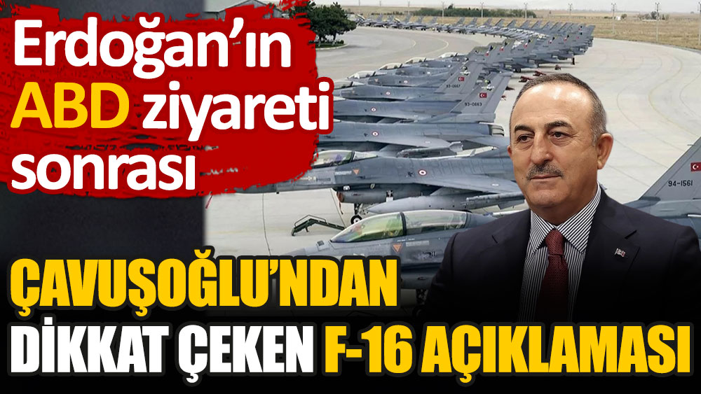 Erdoğan'ın ABD ziyareti sonrası Çavuşoğlu'ndan dikkat çeken F-16 açıklaması