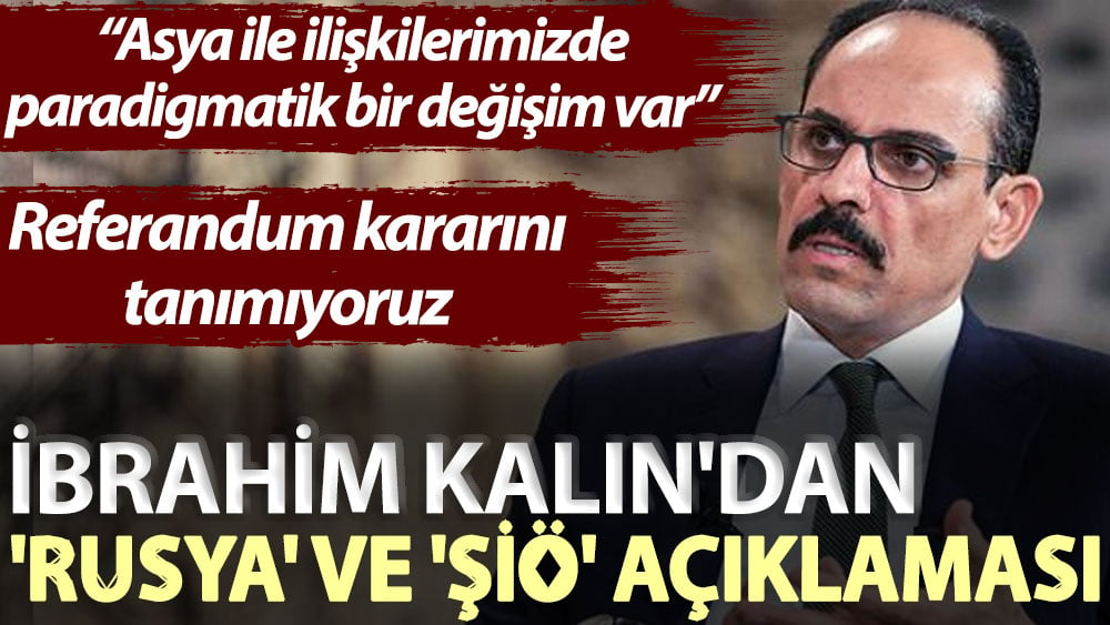 İbrahim Kalın'dan 'Rusya' ve 'ŞİÖ' açıklaması: Asya ile ilişkilerimizde paradigmatik bir değişim var