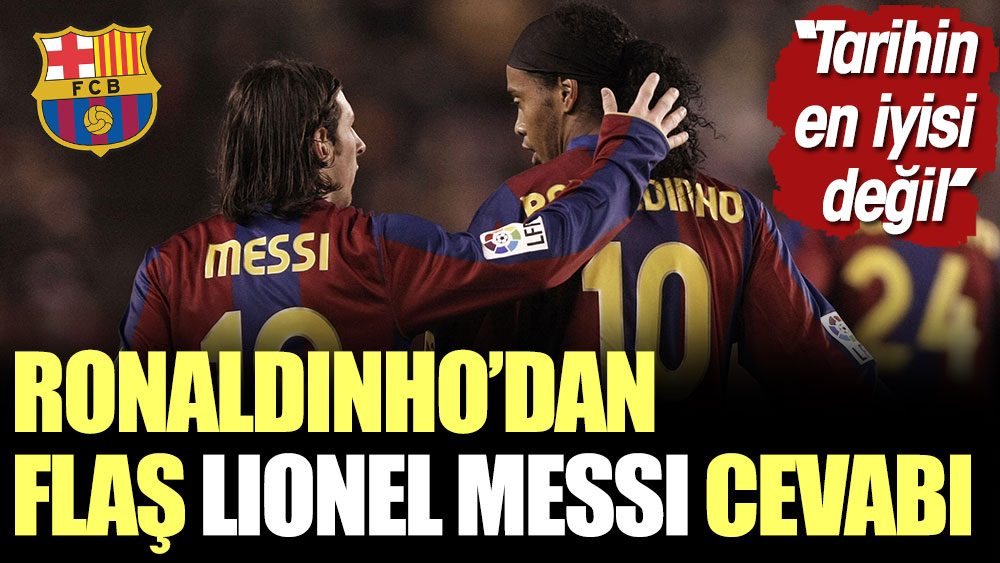 Ronaldinho'dan flaş Messi açıklaması. ''Tarihin en iyisi değil''