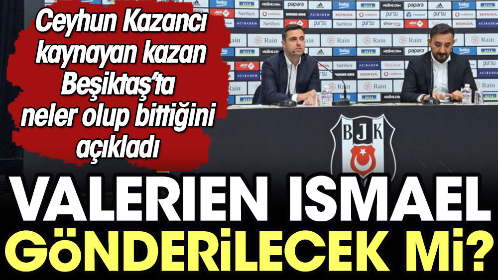 Valerien Ismael gönderilecek mi? Ceyhun Kazancı kaynayan kazan Beşiktaş'ta neler olup bittiğini açıkladı