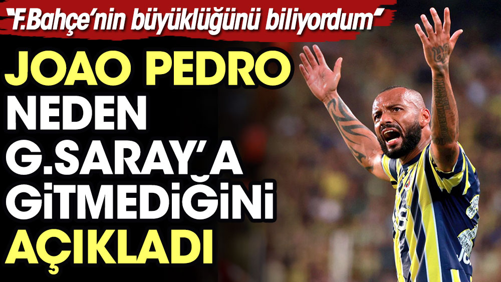 Joao Pedro neden Galatasaray'a gitmediğini böyle açıkladı: Fenerbahçe'nin büyüklüğünü biliyordum