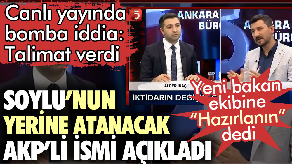 İçişleri Bakanı Soylu’nun yerine atanacak AKP’li ismi açıkladı. Canlı yayında bomba iddia