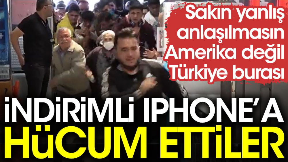 İndirimli Iphone'a hücum ettiler. Sakın yanlış anlaşılmasın Amerika değil Türkiye burası