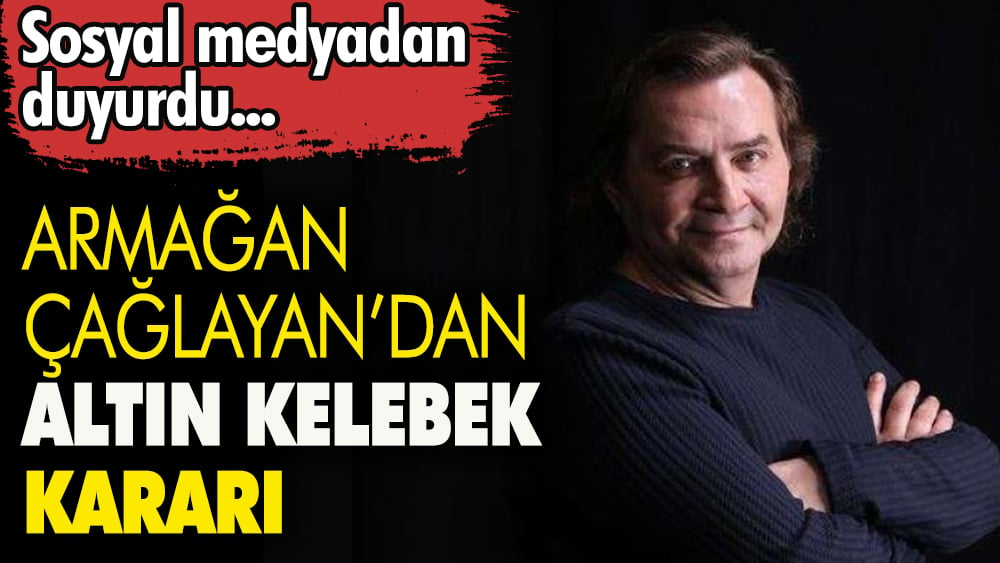 Armağan Çağlayan'dan  Altın Kelebek kararı