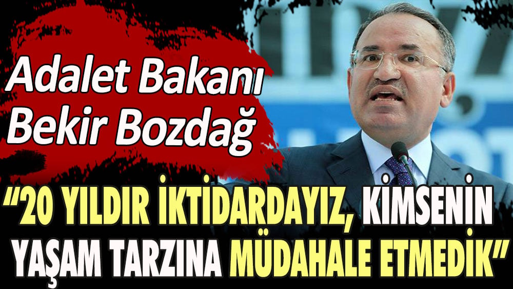 Adalet Bakanı Bozdağ: 20 yıldır iktidardayız, kimsenin yaşam tarzına müdahale etmedik