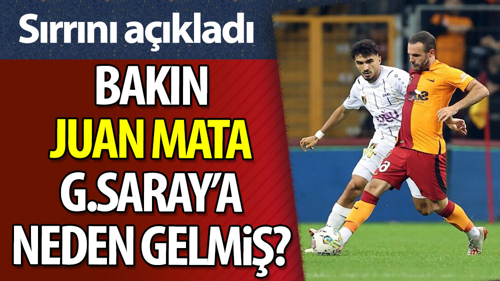 Bakın Juan Mata Galatasaray'a neden gelmiş: Sırrını açıkladı