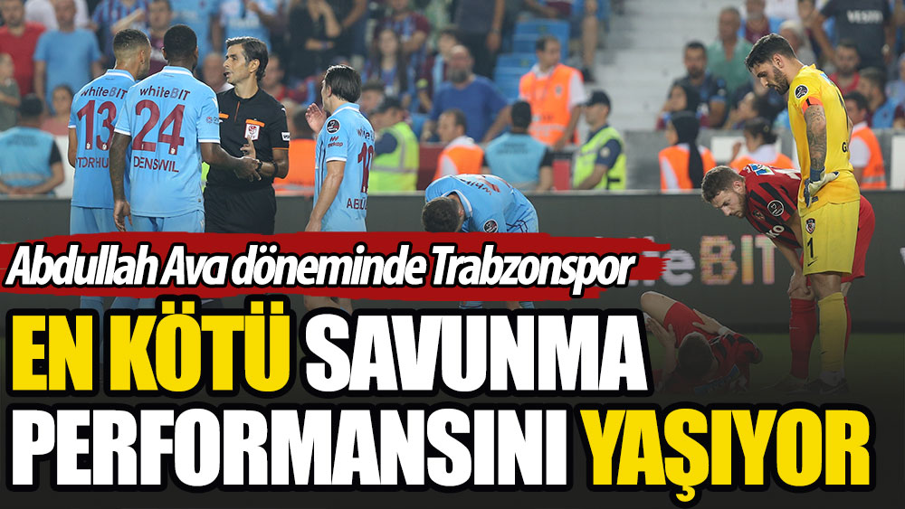 Trabzonspor Abdullah Avcı döneminin en kötü savunma performansını yaşadı