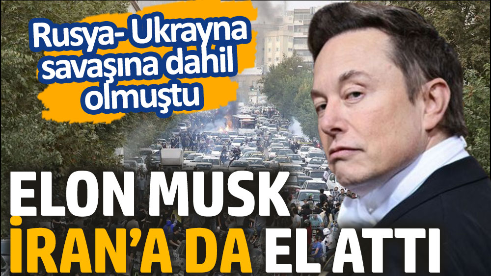 Elon Musk İran’a da el attı. Rusya Ukrayna Savaşı’na dahil olmuştu