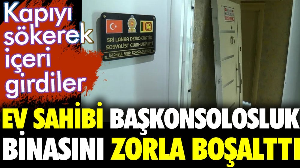 Ev sahibi başkonsolosluk binasını zorla boşalttı. Kapıyı sökerek içeri girdiler