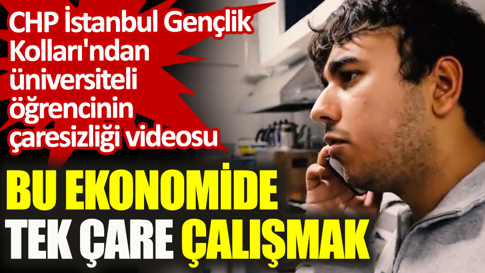 CHP İstanbul Gençlik Kolları'ndan üniversiteli öğrencinin çaresizliği videosu