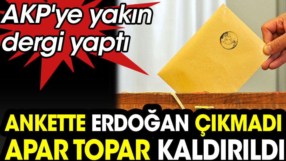 AKP'ye yakın dergi yaptı. Ankette Erdoğan çıkmadı apar topar kaldırıldı.