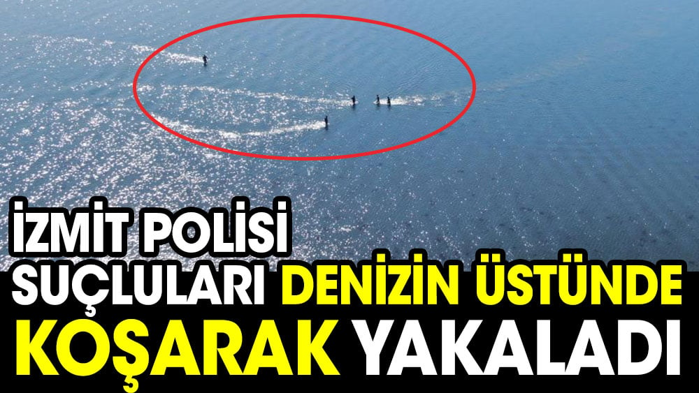 İzmit polisi suçluları denizin üstünde koşarak yakaladı