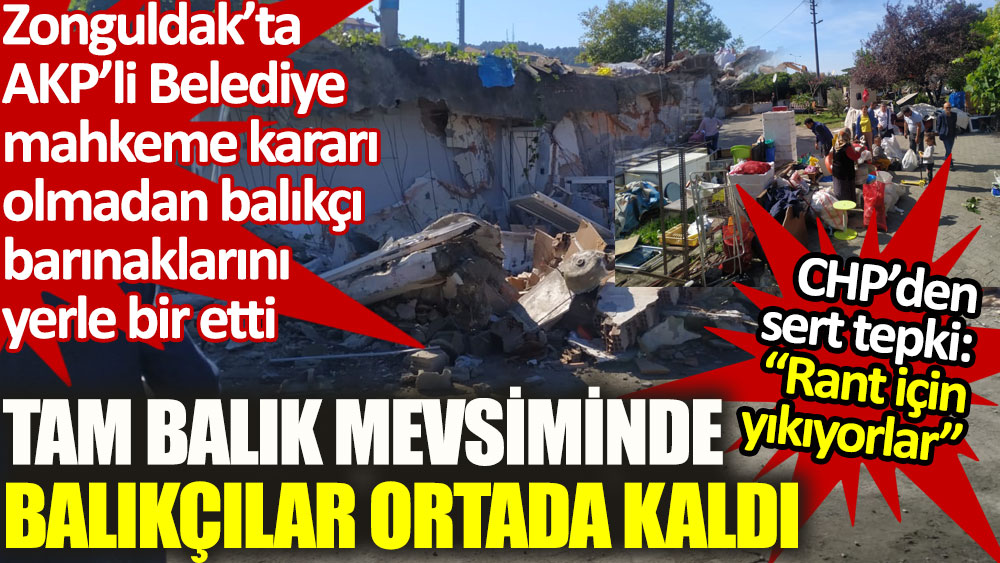 Zonguldak’ta AKP’li Belediye mahkeme kararı olmadan balıkçı barınaklarını yerle bir etti. Tam av mevsiminde balıkçılar ortada kaldı