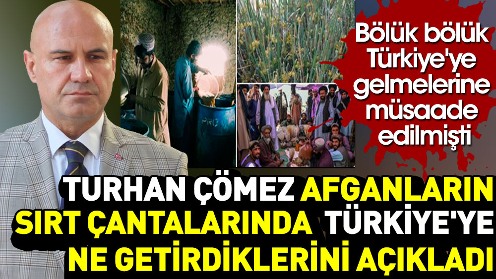 Turhan Çömez Afganların sırt çantalarında Türkiye'ye ne getirdiklerini açıkladı. Bölük bölük Türkiye'ye gelmelerine müsaade edilmişti