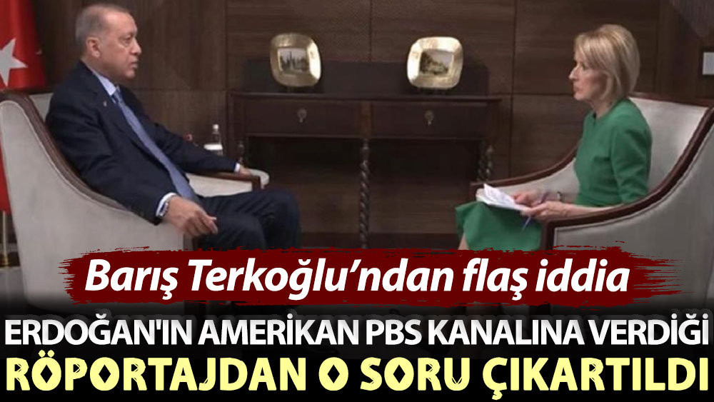 Barış Terkoğlu’ndan flaş iddia: Erdoğan'ın Amerikan PBS kanalına verdiği röportajdan o soru çıkartıldı