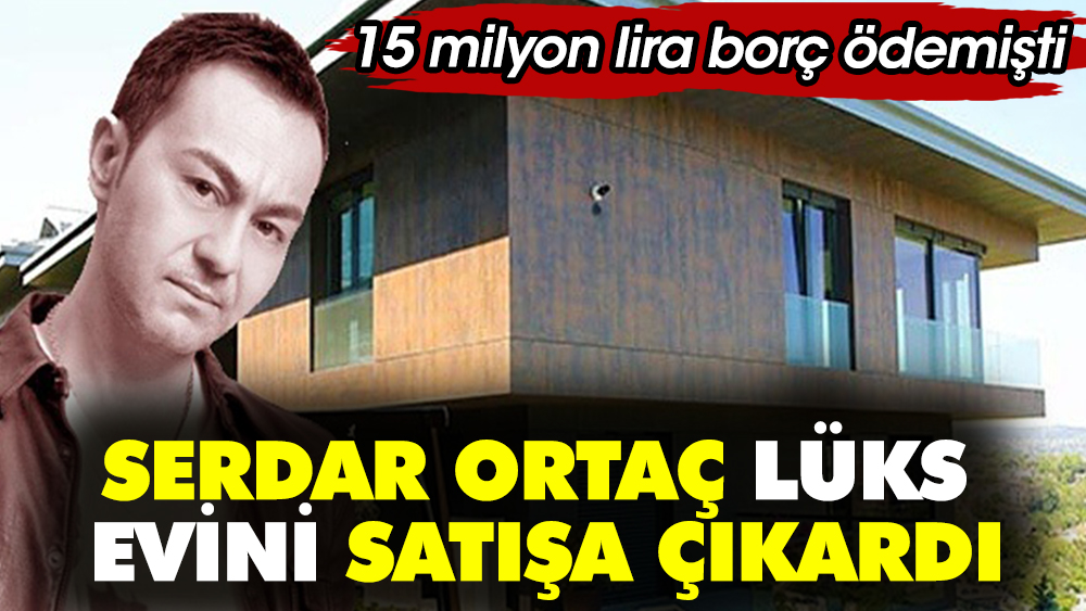 Serdar Ortaç lüks evini satışa çıkardı! 15 milyon lira borç ödemişti