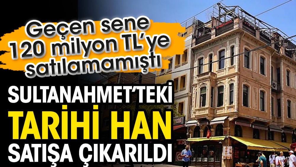 Sultanahmet’teki tarihi han satışa çıkarıldı. Geçen sene 120 milyon TL’ye satılamamıştı