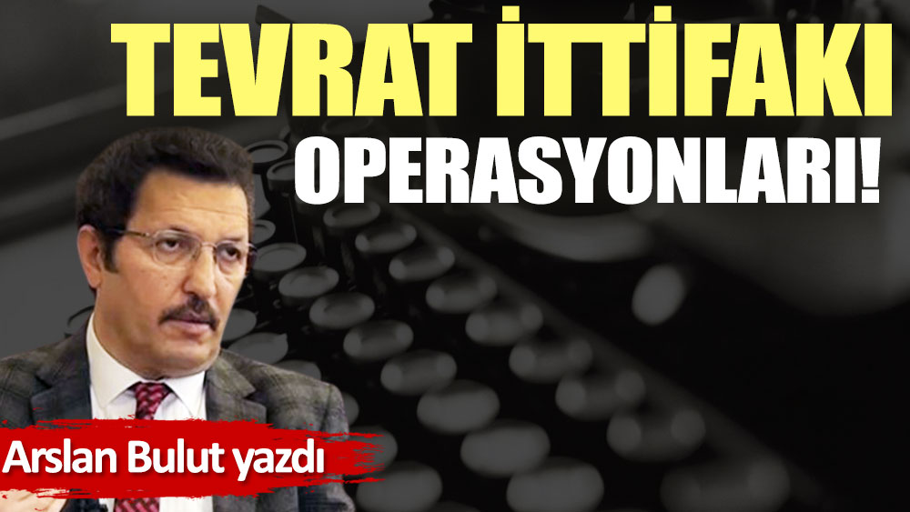 Tevrat İttifakı operasyonları!