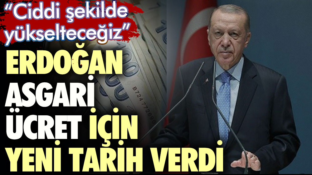 Erdoğan asgari ücret için yeni tarih verdi: Ciddi şekilde yükselteceğiz