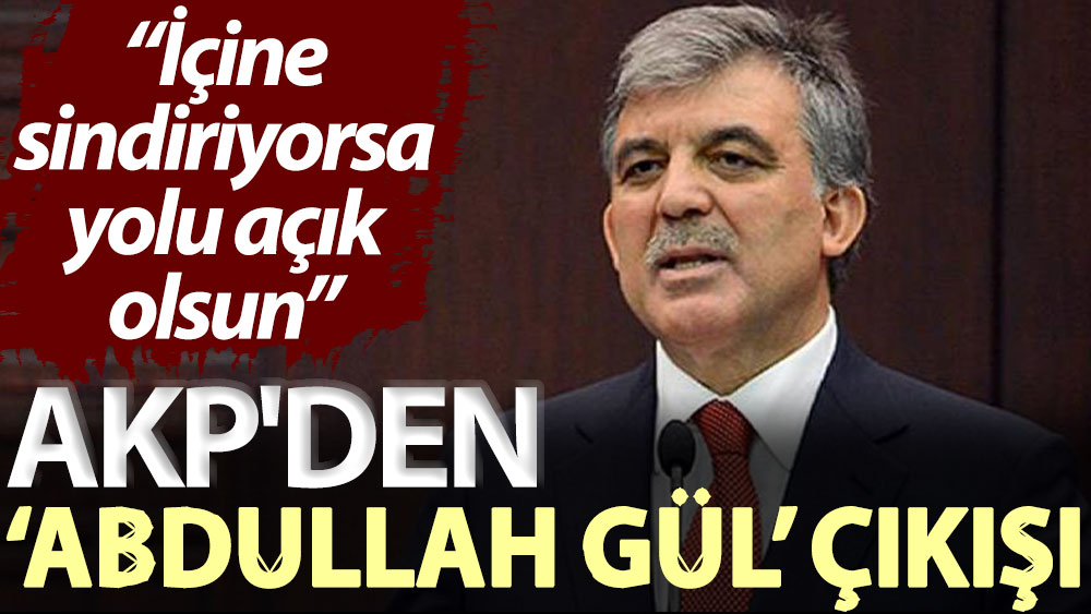 AKP'den ‘Abdullah Gül’ çıkışı: İçine sindiriyorsa yolu açık olsun