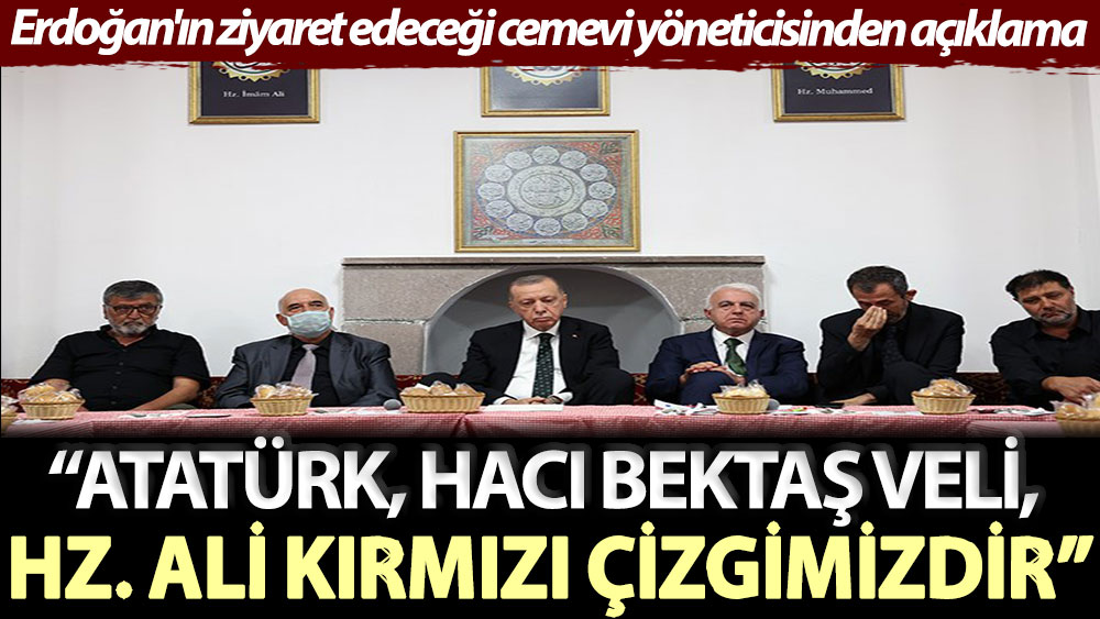 Erdoğan'ın ziyaret edeceği cemevi yöneticisinden açıklama: Atatürk, Hacı Bektaş Veli, Hz. Ali Kırmızı çizgimizdir