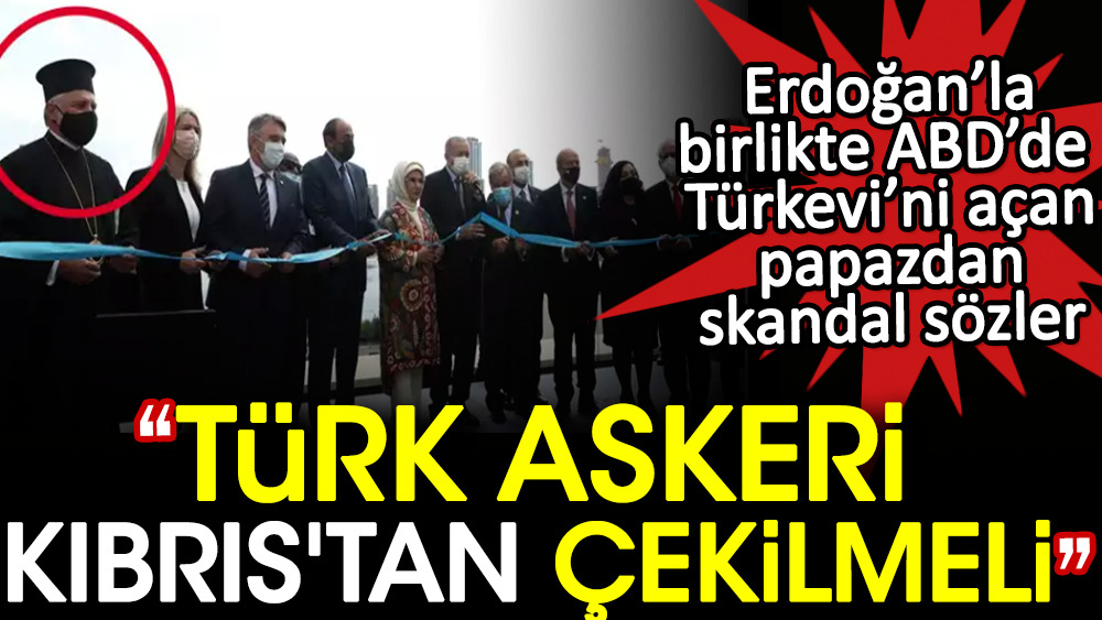 Erdoğan’la birlikte ABD’de Türkevi’ni açan papazdan skandal sözler: Türk askeri Kıbrıs'tan çekilmeli