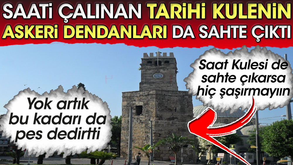 Saati çalınan Antalya’daki tarihi kulenin askeri dendanları da sahte çıktı! Bu gidişle kule sahte çıkarsa şaşırmayın