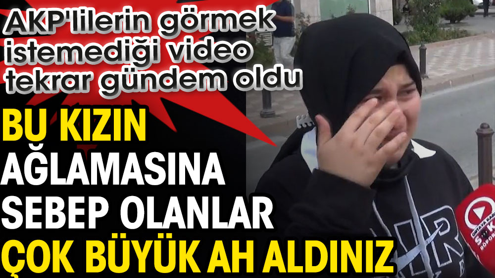 AKP'lilerin görmek istemediği video tekrar gündem oldu. Bu kızın ağlamasına sebep olanlar çok büyük ah aldınız