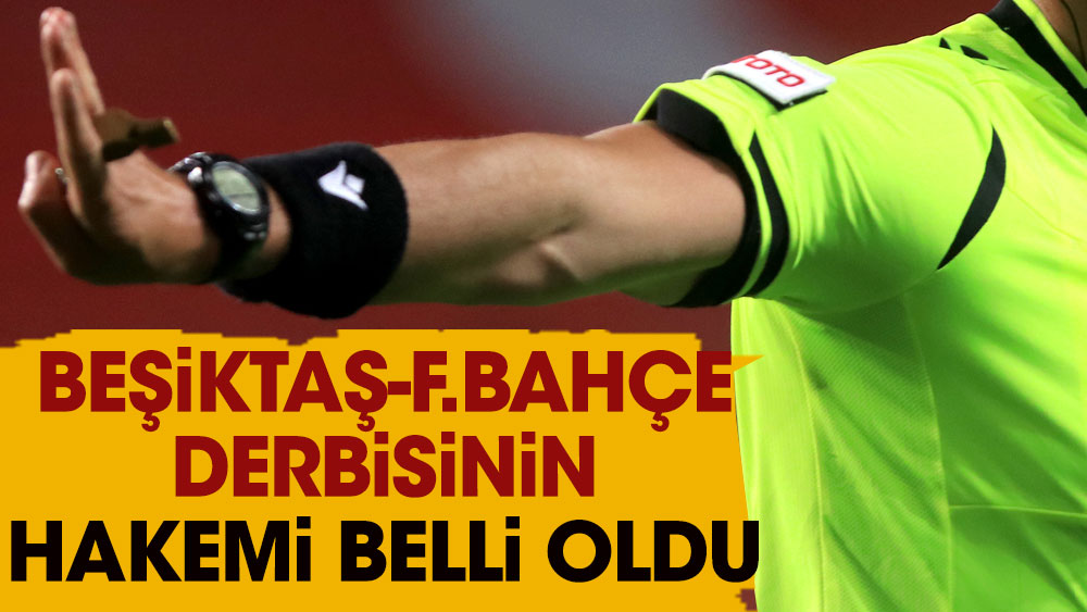 Son dakika. Beşiktaş - Fenerbahçe derbisini yönetecek hakem belli oldu