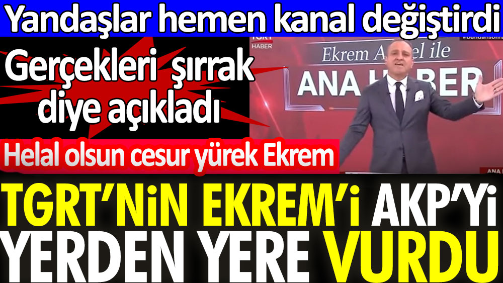 TGRT'nin Ekrem'i AKP'yi yerden yere vurdu. Yandaşlar hemen kanal değiştirdi. Gerçekleri şırrak diye açıkladı