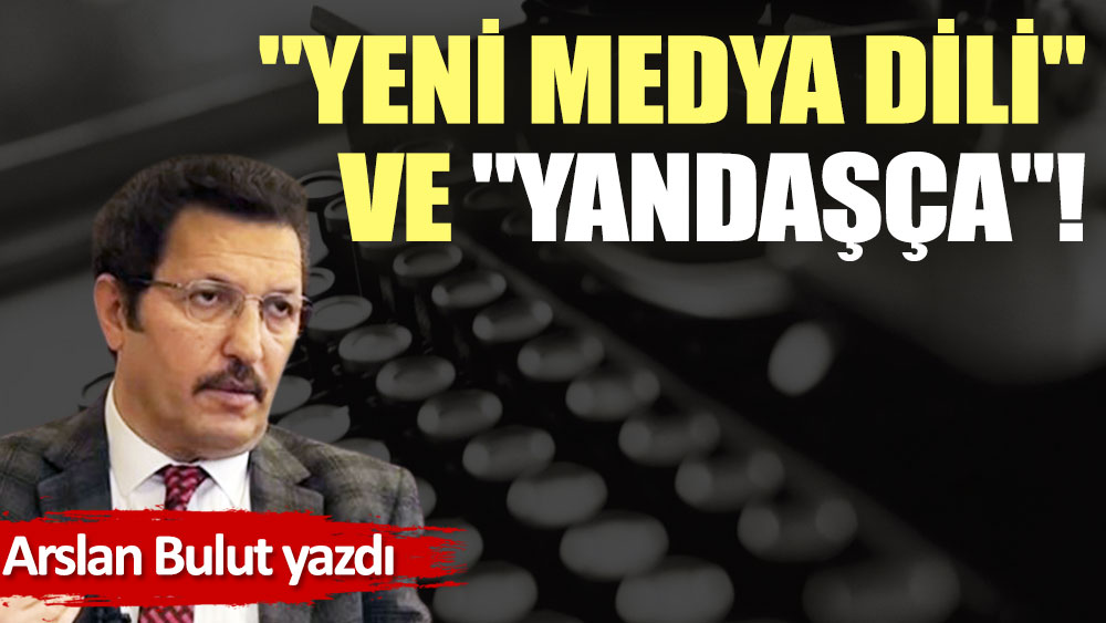 ''Yeni medya dili'' ve ''yandaşça''!