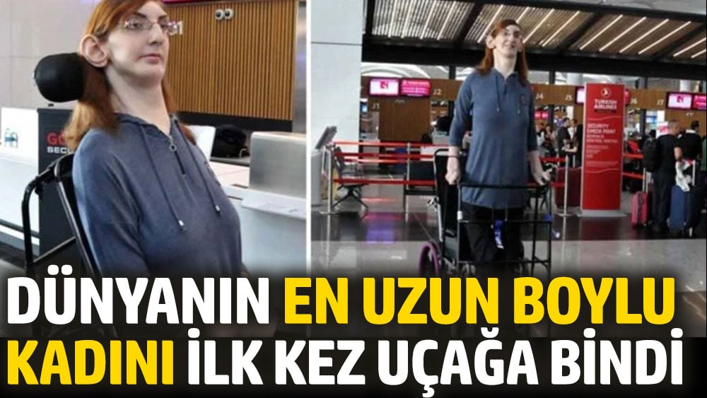 Dünyanın en uzun boylu kadını ilk kez uçağa bindi