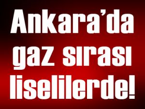 Ankara’da gaz sırası liselilerde!