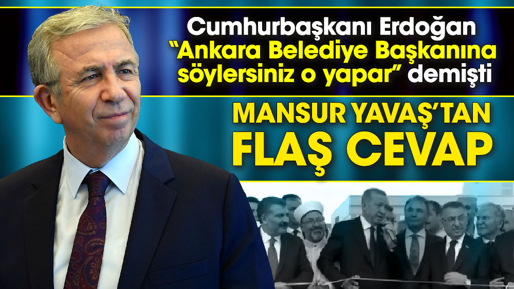 Erdoğan ‘Ankara Belediye Başkanına söylersiniz o yapar’ demişti Mansur Yavaş’tan flaş cevap
