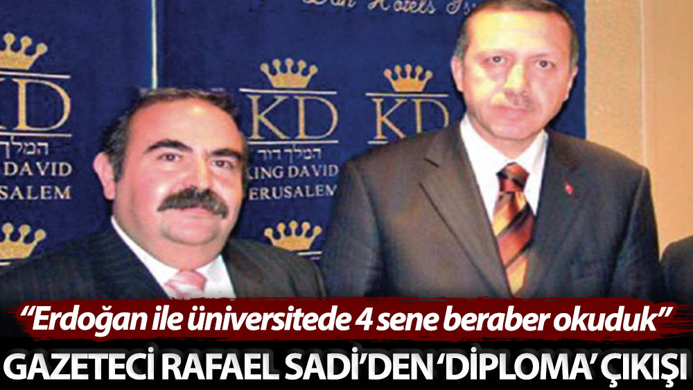 Gazeteci Rafael Sadi’den ‘diploma’ çıkışı: Erdoğan ile üniversitede 4 sene aynı sırada beraber okuduk