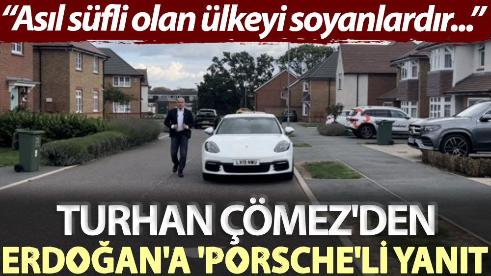 Turhan Çömez'den Erdoğan'a 'Porsche'li yanıt: Asıl süfli olan ülkeyi soyanlardır...