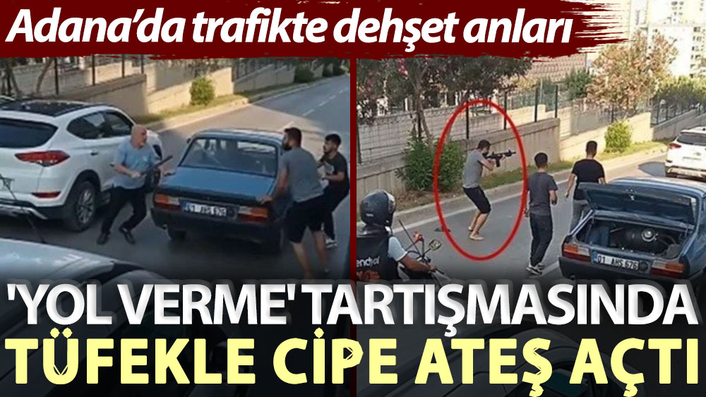 Adana’da trafikte dehşet anları: 'Yol verme' tartışmasında tüfekle cipe ateş açtı