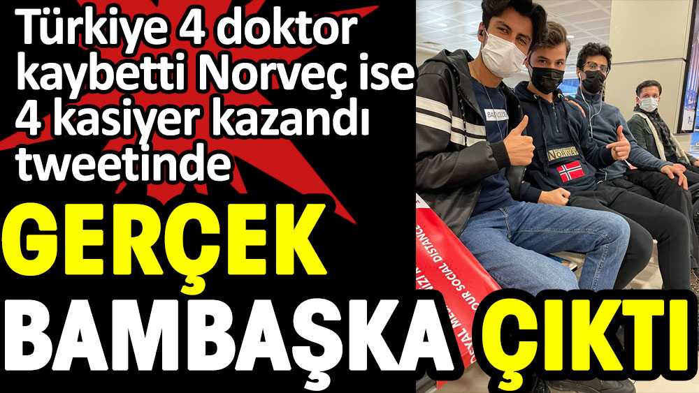 Türkiye 4 doktor kaybetti Norveç ise 4 kasiyer kazandı tweetinde gerçek bambaşka çıktı