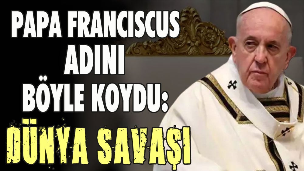 Papa Franciscus adını böyle koydu: Dünya savaşı