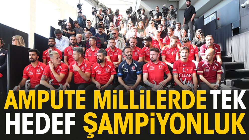 Ampute Milli Takım'da tek hedef şampiyonluk