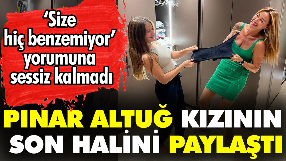 Pınar Altuğ kızının son halini paylaştı! ‘Size hiç benzemiyor’ yorumuna sessiz kalmadı