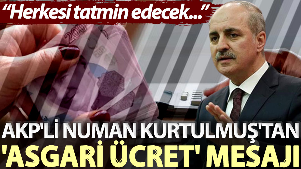 AKP'li Numan Kurtulmuş'tan 'asgari ücret' mesajı: Herkesi tatmin edecek...