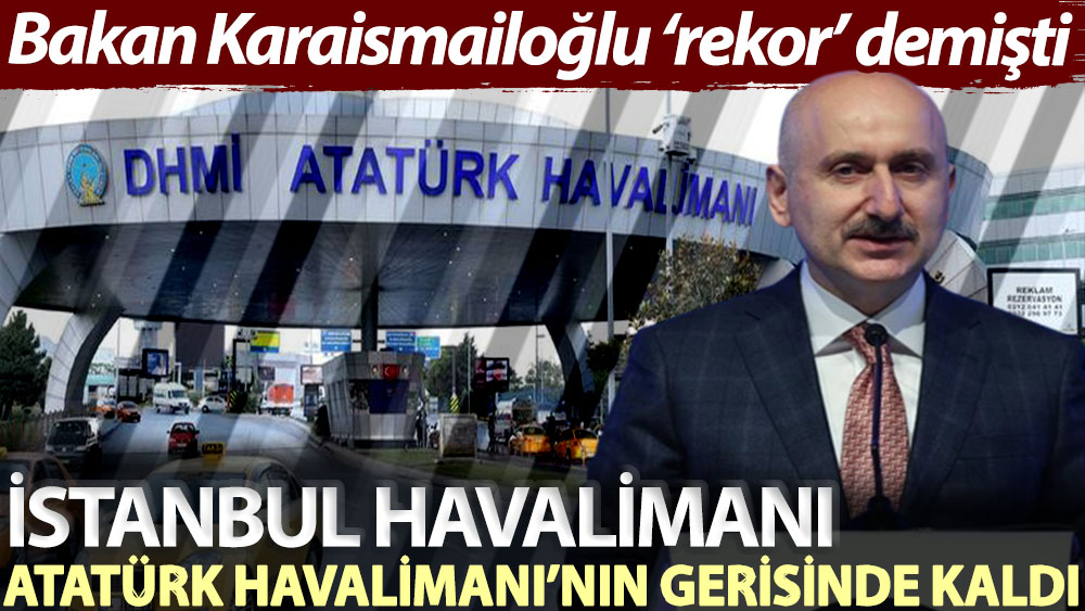 Bakan Karaismailoğlu ‘rekor’ demişti: İstanbul Havalimanı, Atatürk Havalimanı’nın gerisinde kaldı