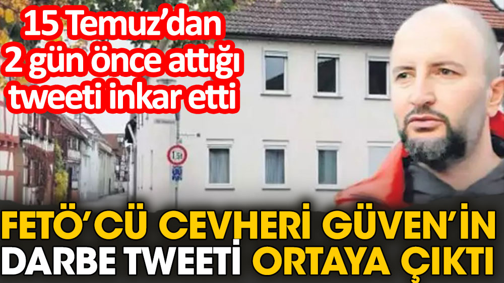 FETÖ’cü Cevheri Güven'in darbe tweeti ortaya çıktı. 15 Temmuz'dan iki gün önce attığı tweeti inkar etti