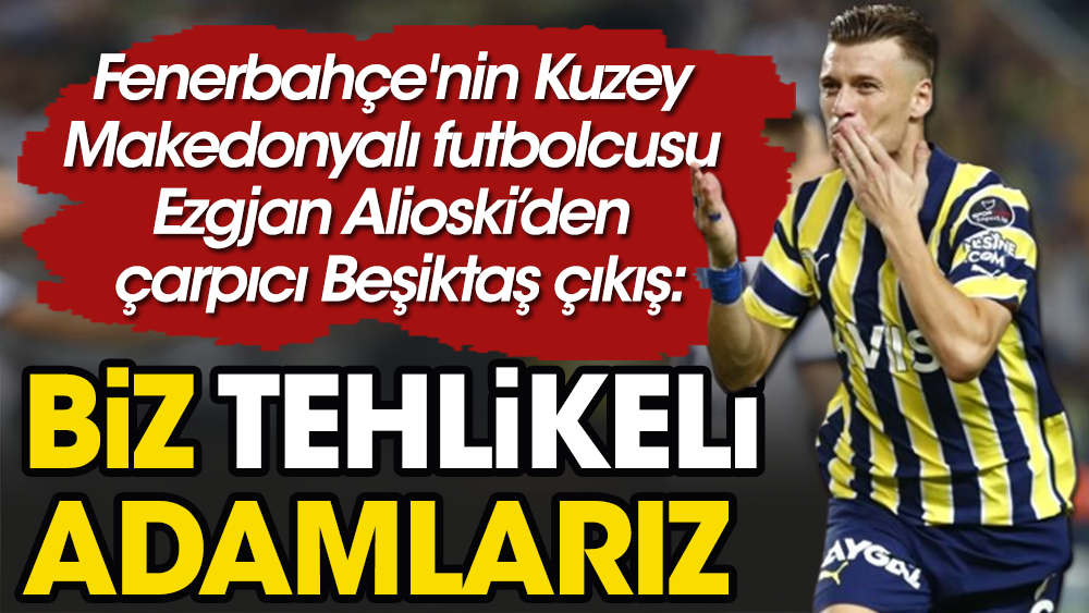 Fenerbahçe'nin yıldızından derbi mesajı: Biz tehlikeli adamlarız