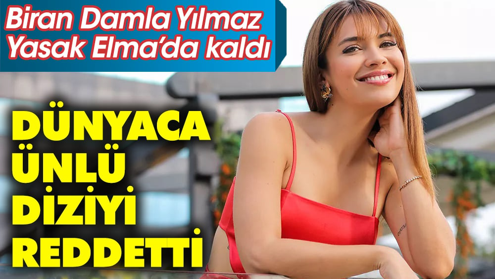 Biran Damla Yılmaz dünyaca ünlü diziyi reddetti